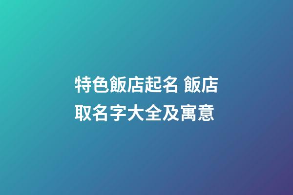 特色飯店起名 飯店取名字大全及寓意-第1張-店鋪起名-玄機派